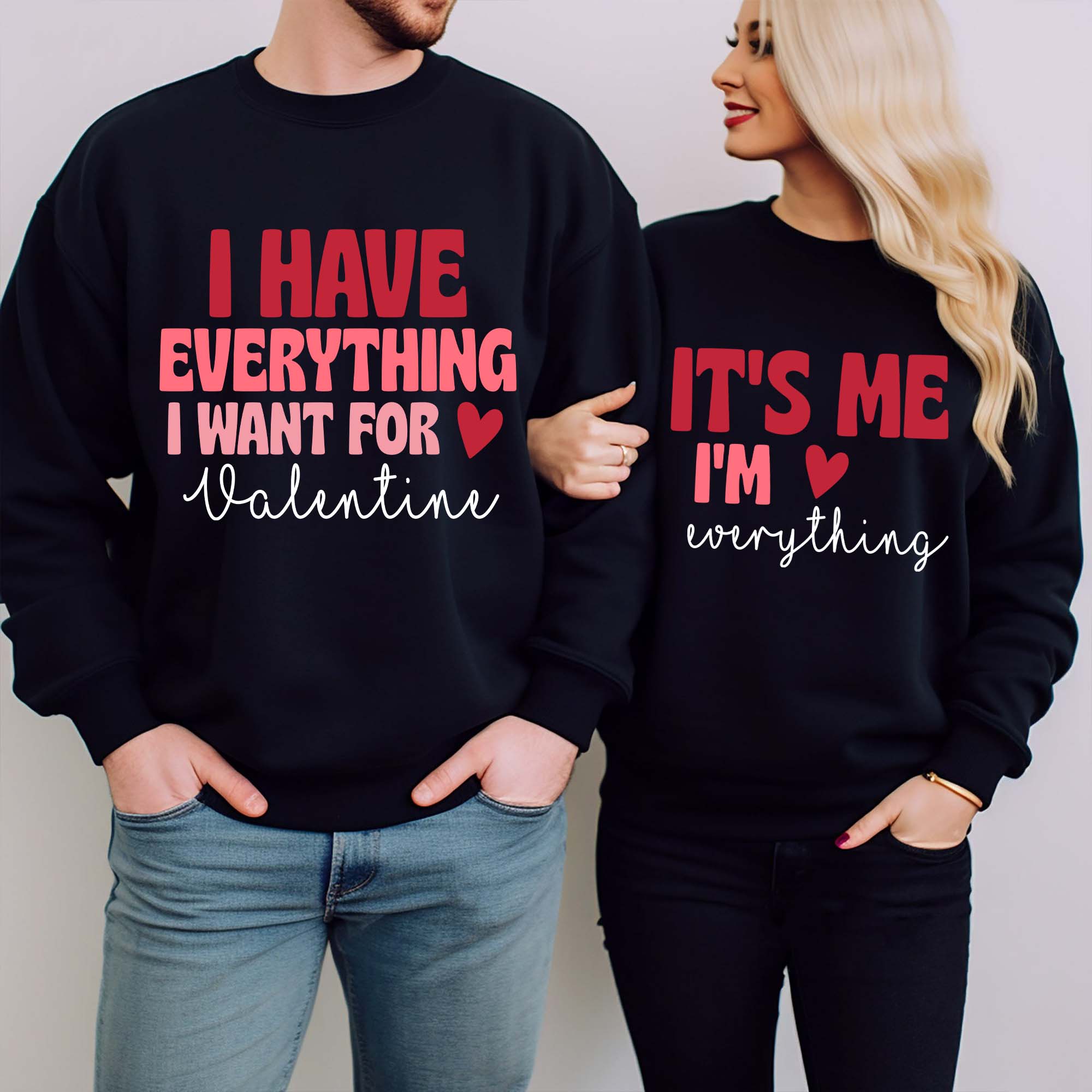I Have Everything I Want, It's Me I'm Everything Sweatshirt, Couple Matching Shirt, Valentine Day Shirt