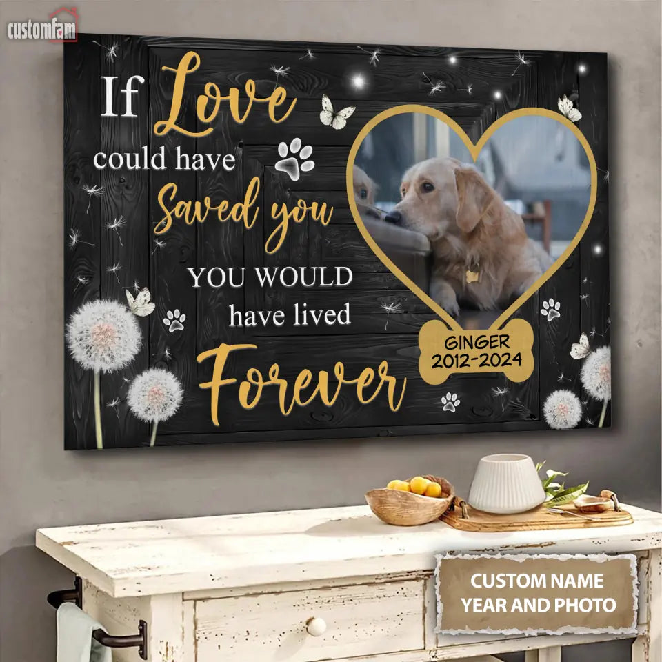 If Love Could Have Saved You You Would Have Lived Forever Personalized Canvas Prints, Pet Loss Gifts, Custom Photo Pet Canvas Wall Art, Memorial Gifts For Dog Lover