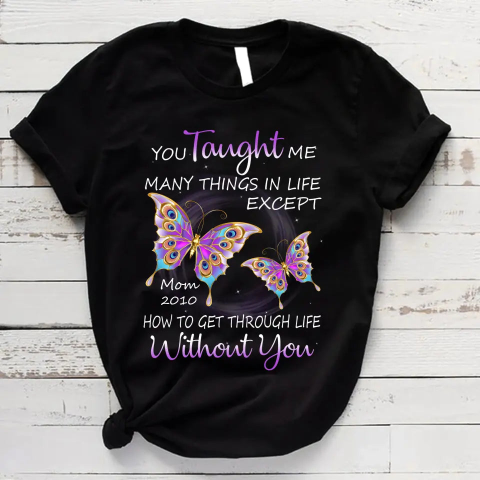 You Taught Me Many Things In Life Except Without You Personalized Shirt Memorial Gifts TS-XA-TBT-58