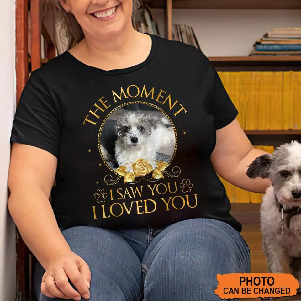 The moment I Saw You I Loved You Upload Photo Personalized T-Shirt, Gift For Pet Lovers, Dog Mom Shirt