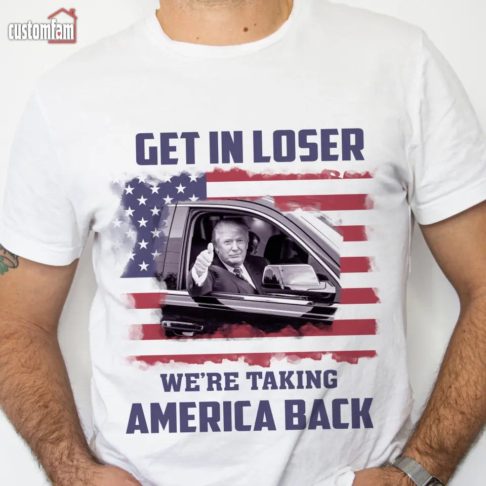 Get In Loser We're Taking Back Patriotic Shirt , Graphic Shirt