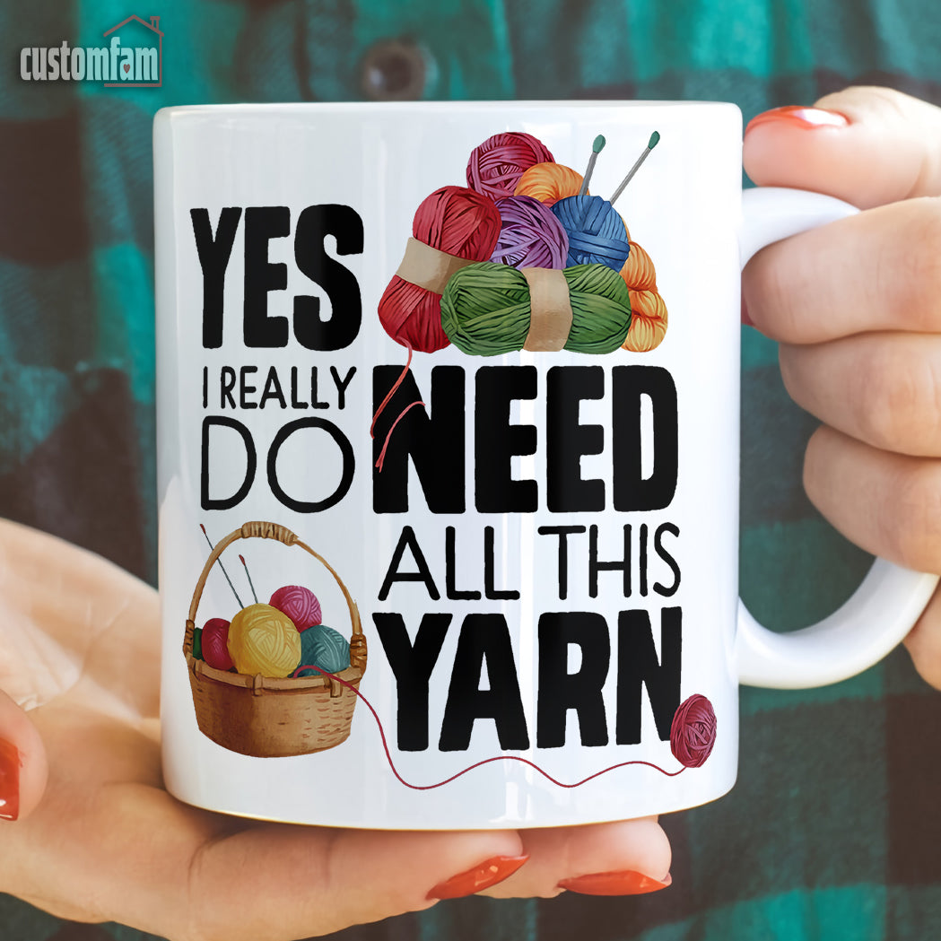 Yes I Really Do Need All This Yarn Knitting Coffee Mug, Yarn Lover Cup, Gifts for Knitters/Crocheters